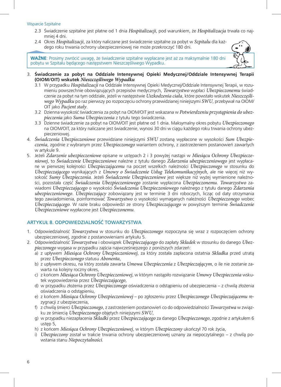 WAŻNE: Prosimy zwrócić uwagę, że świadczenie szpitalne wypłacane jest aż za maksymalnie 180 dni pobytu w Szpitalu będącego następstwem Nieszczęśliwego Wypadku. 3.