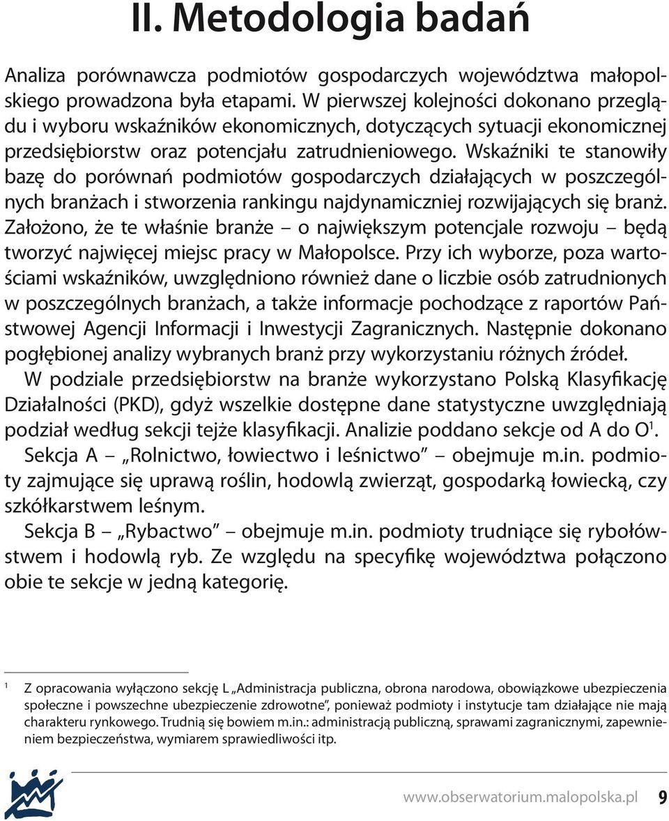 Wskaźniki te stanowiły bazę do porównań podmiotów gospodarczych działających w poszczególnych branżach i stworzenia rankingu najdynamiczniej rozwijających się branż.