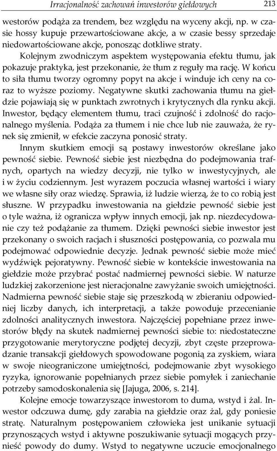 Kolejnym zwodniczym aspektem występowania efektu tłumu, jak pokazuje praktyka, jest przekonanie, że tłum z reguły ma rację.