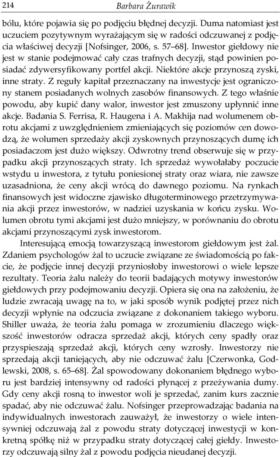 Z reguły kapitał przeznaczany na inwestycje jest ograniczony stanem posiadanych wolnych zasobów finansowych. Z tego właśnie powodu, aby kupić dany walor, inwestor jest zmuszony upłynnić inne akcje.