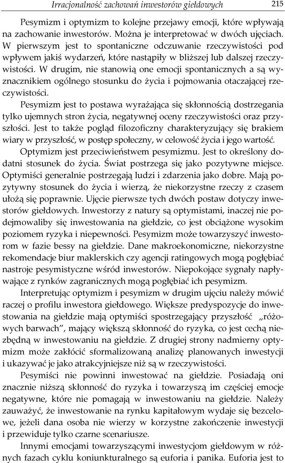 W drugim, nie stanowią one emocji spontanicznych a są wyznacznikiem ogólnego stosunku do życia i pojmowania otaczającej rzeczywistości.