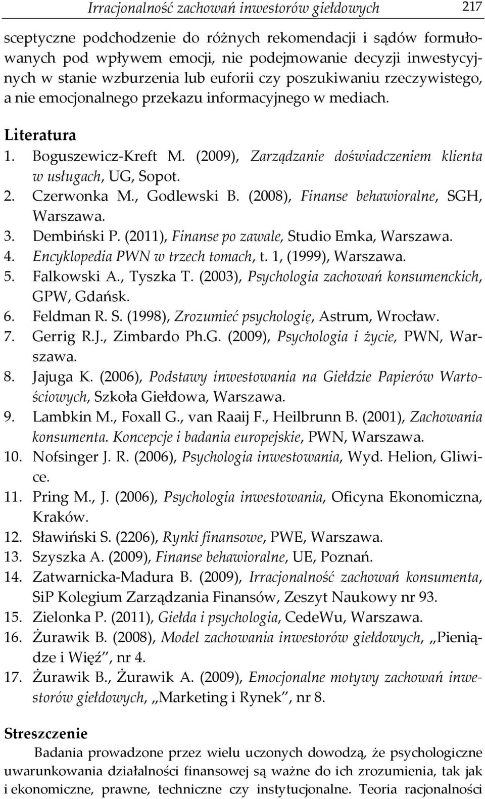 2. Czerwonka M., Godlewski B. (2008), Finanse behawioralne, SGH, Warszawa. 3. Dembiński P. (2011), Finanse po zawale, Studio Emka, Warszawa. 4. Encyklopedia PWN w trzech tomach, t.