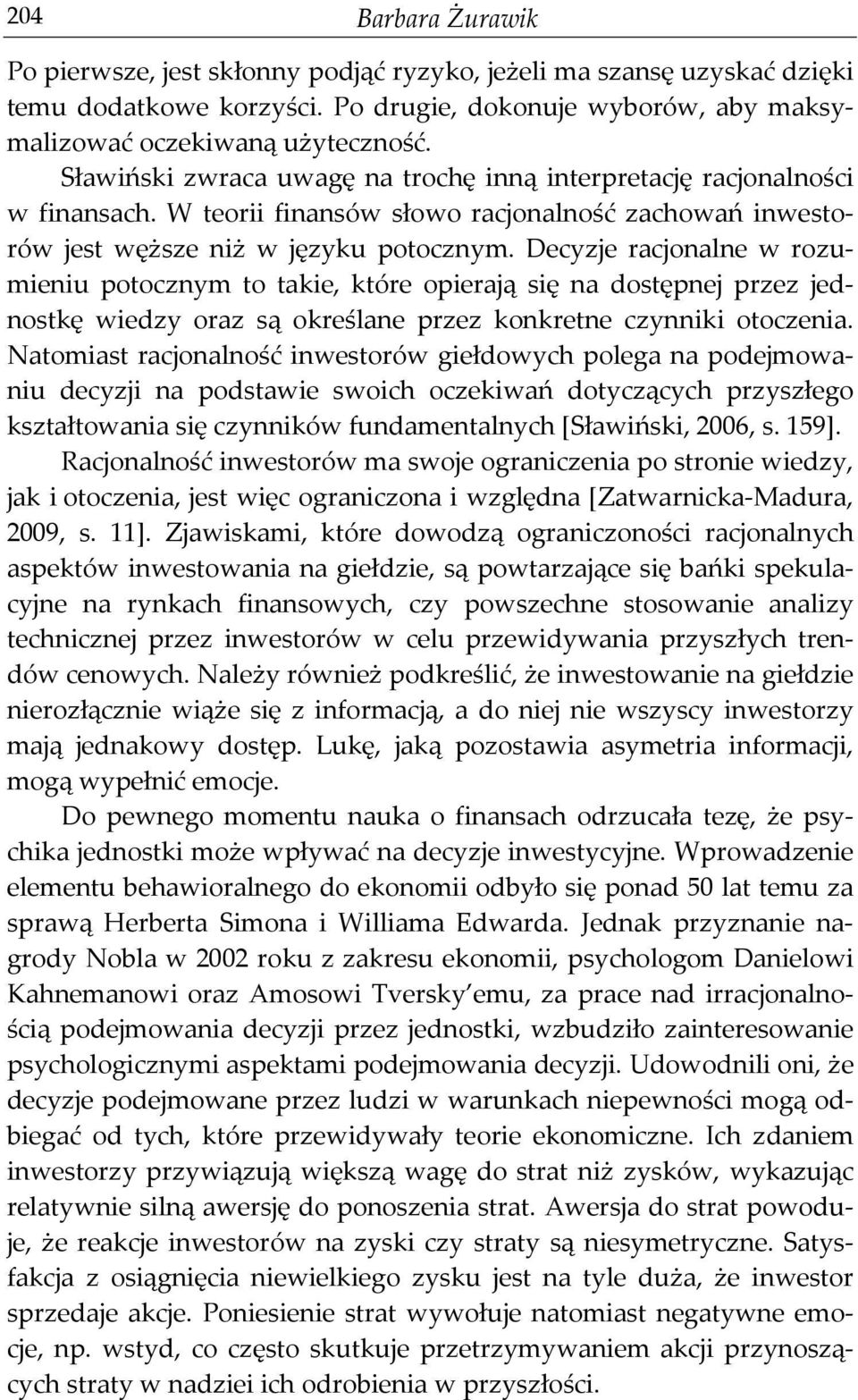 Decyzje racjonalne w rozumieniu potocznym to takie, które opierają się na dostępnej przez jednostkę wiedzy oraz są określane przez konkretne czynniki otoczenia.