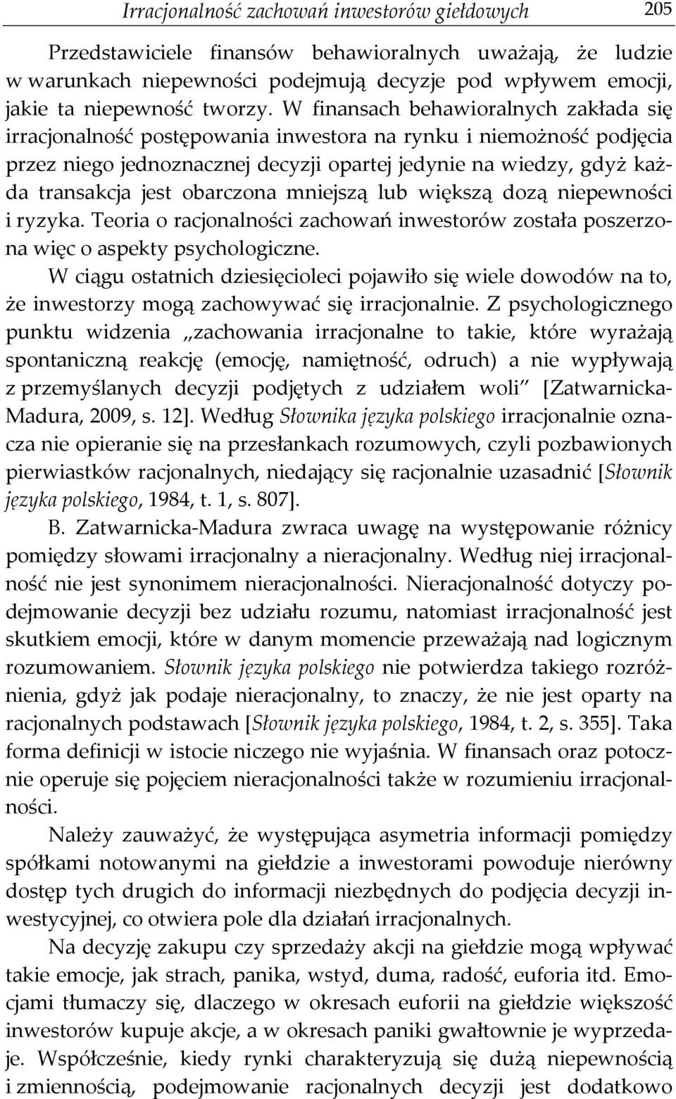 obarczona mniejszą lub większą dozą niepewności i ryzyka. Teoria o racjonalności zachowań inwestorów została poszerzona więc o aspekty psychologiczne.