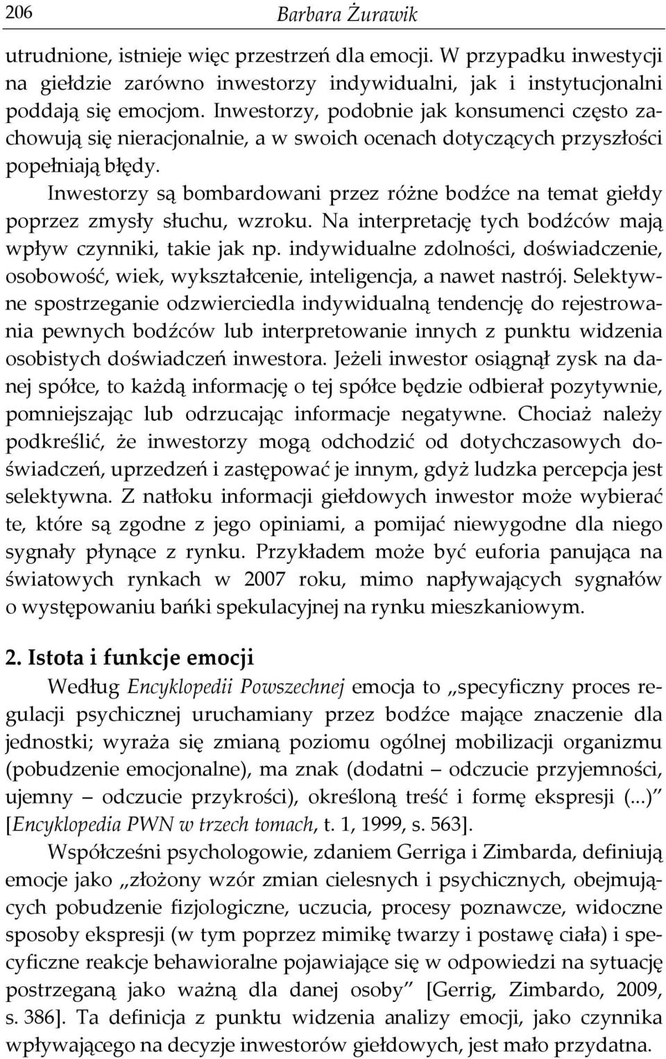 Inwestorzy są bombardowani przez różne bodźce na temat giełdy poprzez zmysły słuchu, wzroku. Na interpretację tych bodźców mają wpływ czynniki, takie jak np.