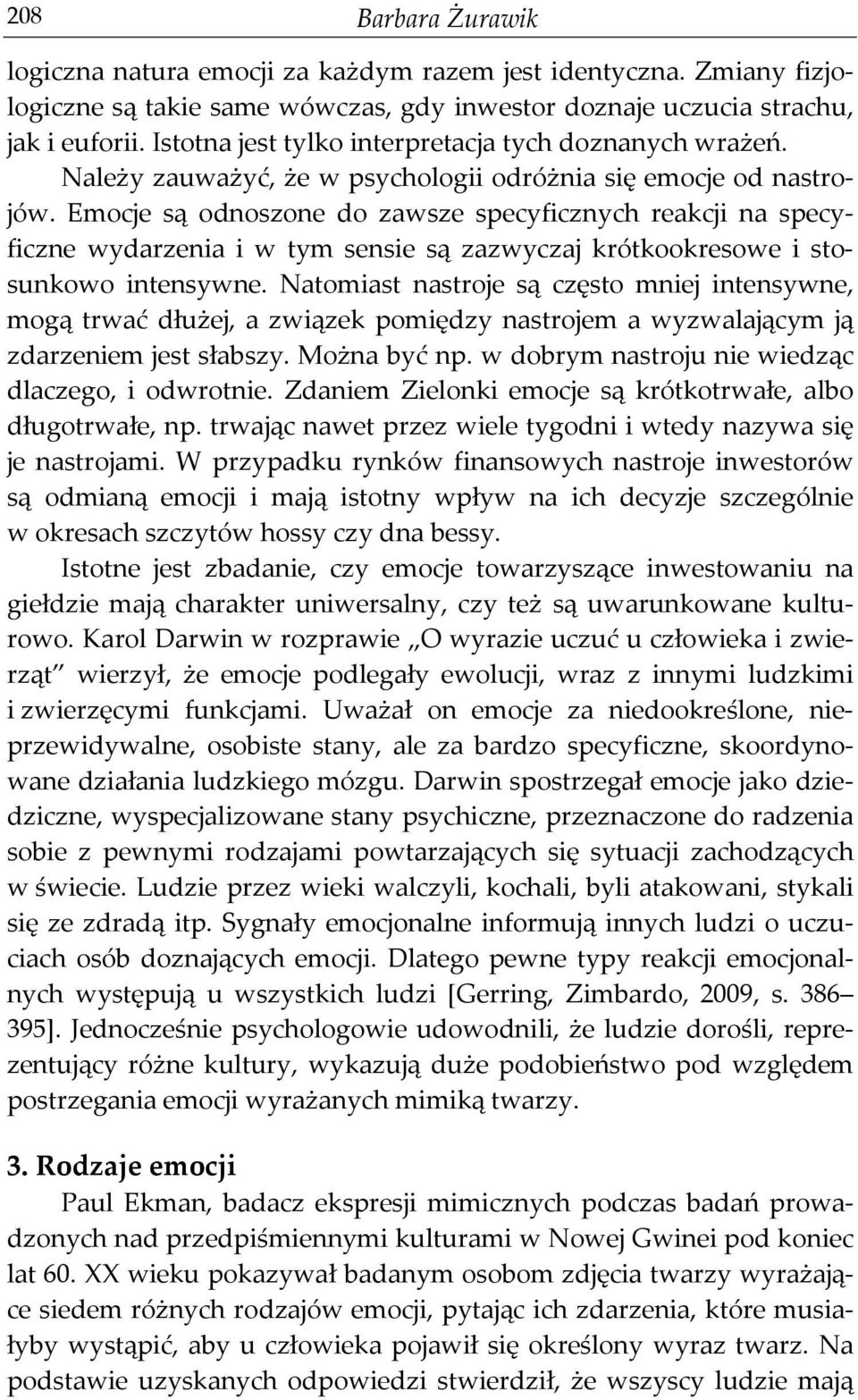 Emocje są odnoszone do zawsze specyficznych reakcji na specyficzne wydarzenia i w tym sensie są zazwyczaj krótkookresowe i stosunkowo intensywne.