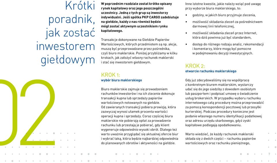 Transakcje dokonywane na Giełdzie Papierów Wartościowych, których przedmiotem są np. akcje, muszą być przeprowadzane przez pośrednika, czyli biuro maklerskie.