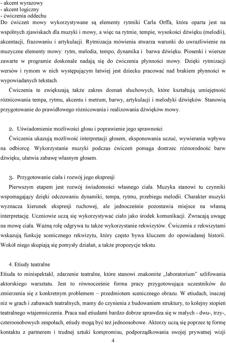 Rytmizacja mówienia stwarza warunki do uwrażliwienie na muzyczne elementy mowy: rytm, melodia, tempo, dynamika i barwa dźwięku.