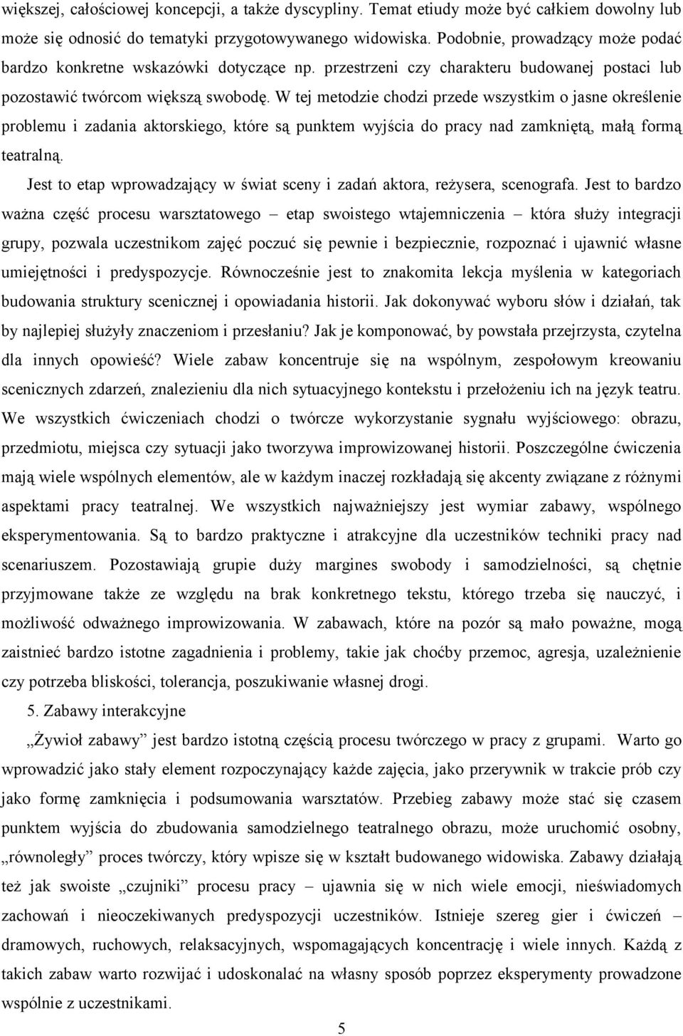 W tej metodzie chodzi przede wszystkim o jasne określenie problemu i zadania aktorskiego, które są punktem wyjścia do pracy nad zamkniętą, małą formą teatralną.