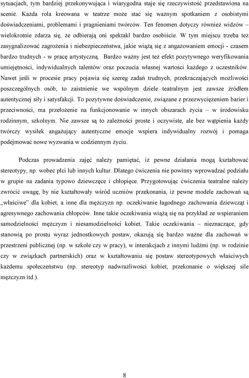 Ten fenomen dotyczy również widzów wielokrotnie zdarza się, że odbierają oni spektakl bardzo osobiście.