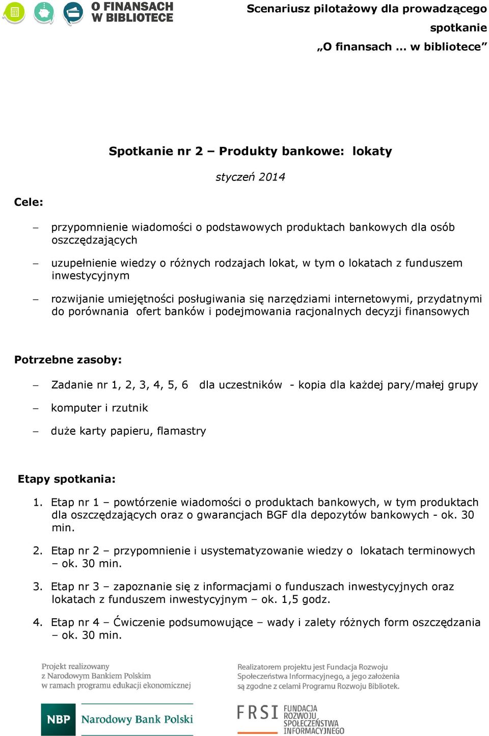 porównania ofert banków i podejmowania racjonalnych decyzji finansowych Potrzebne zasoby: Zadanie nr 1, 2, 3, 4, 5, 6 dla uczestników - kopia dla każdej pary/małej grupy komputer i rzutnik duże karty