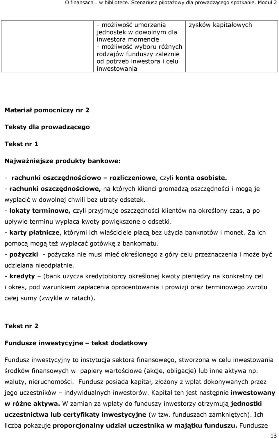 - rachunki oszczędnościowe, na których klienci gromadzą oszczędności i mogą je wypłacić w dowolnej chwili bez utraty odsetek.