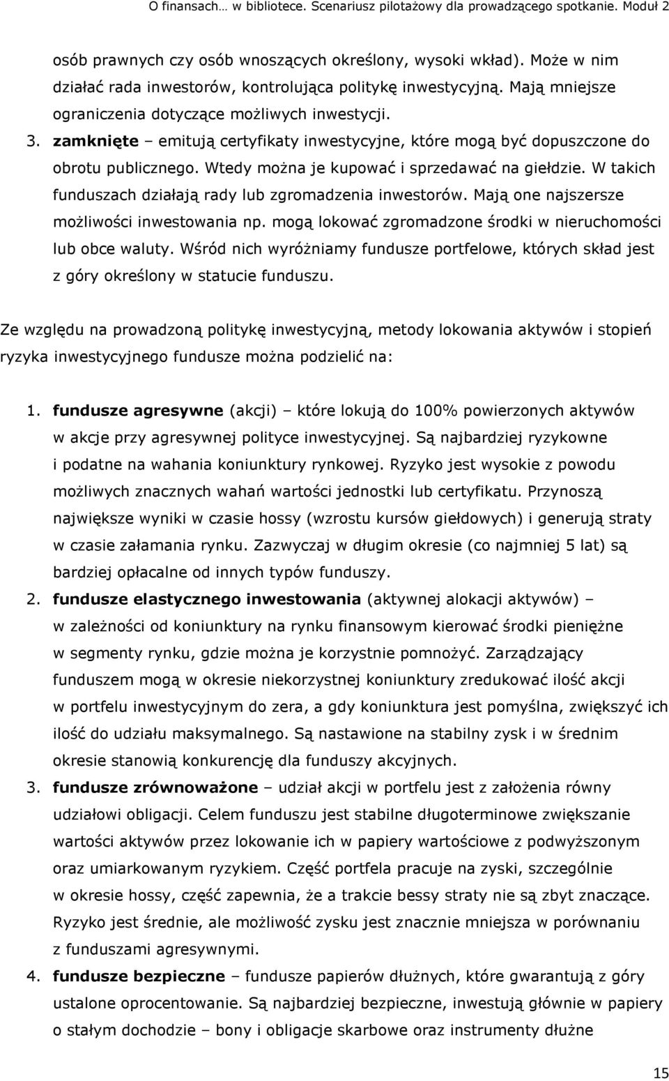 W takich funduszach działają rady lub zgromadzenia inwestorów. Mają one najszersze możliwości inwestowania np. mogą lokować zgromadzone środki w nieruchomości lub obce waluty.