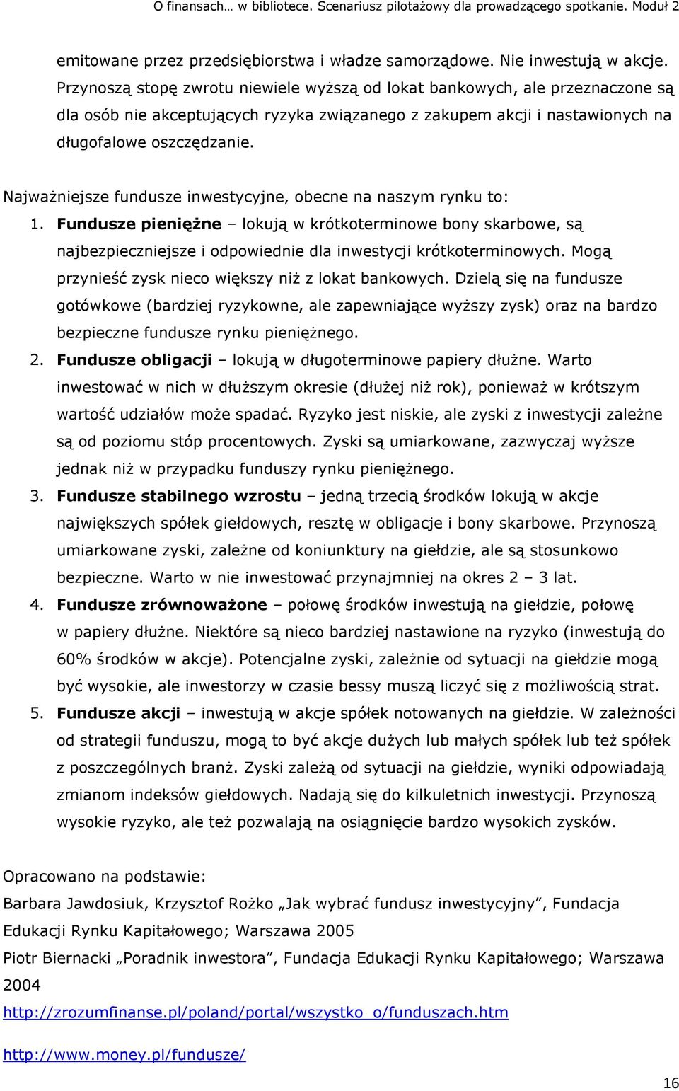 Najważniejsze fundusze inwestycyjne, obecne na naszym rynku to: 1. Fundusze pieniężne lokują w krótkoterminowe bony skarbowe, są najbezpieczniejsze i odpowiednie dla inwestycji krótkoterminowych.