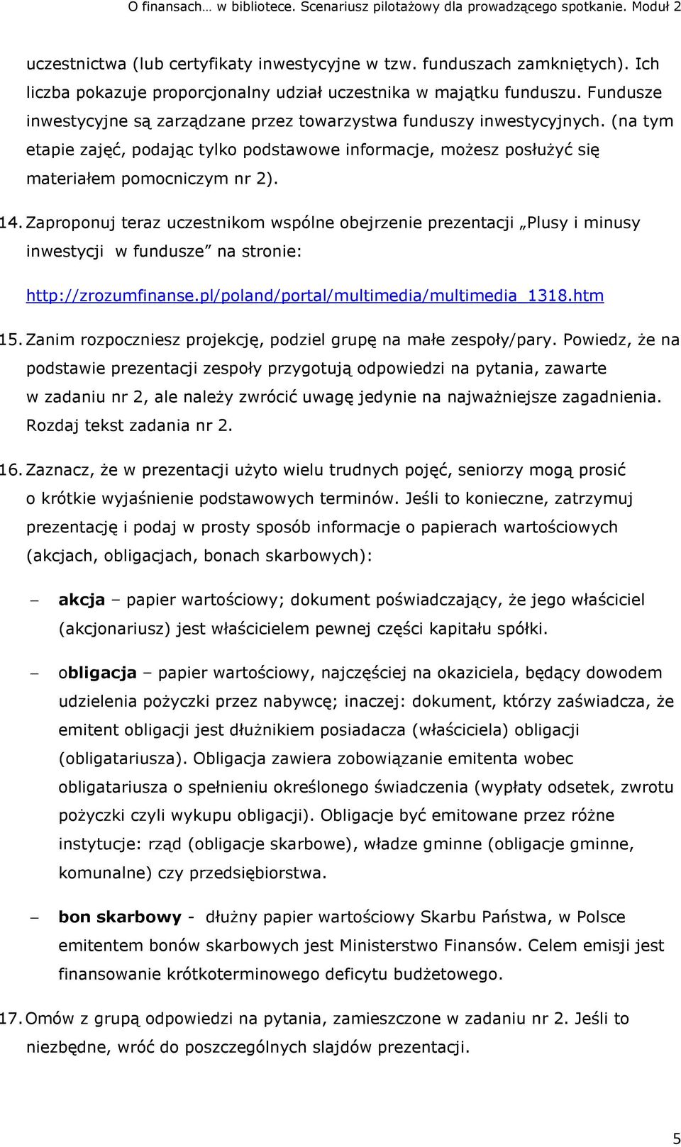 Zaproponuj teraz uczestnikom wspólne obejrzenie prezentacji Plusy i minusy inwestycji w fundusze na stronie: http://zrozumfinanse.pl/poland/portal/multimedia/multimedia_1318.htm 15.