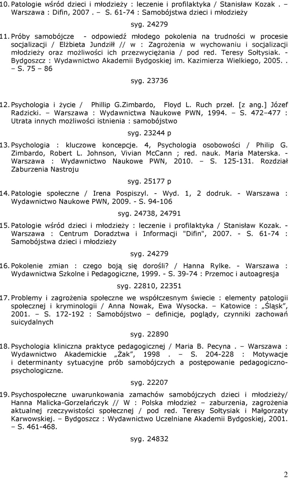 pod red. Teresy Sołtysiak. - Bydgoszcz : Wydawnictwo Akademii Bydgoskiej im. Kazimierza Wielkiego, 2005.. S. 75 86 syg. 23736 12. Psychologia i życie / Phillip G.Zimbardo, Floyd L. Ruch przeł. [z ang.