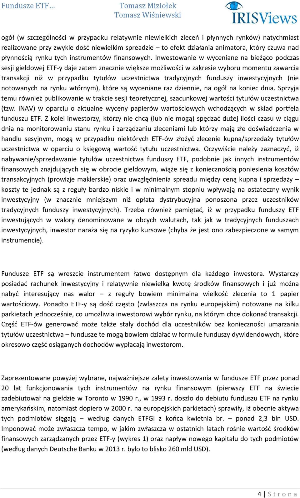 Inwestowanie w wyceniane na bieżąco podczas sesji giełdowej ETF-y daje zatem znacznie większe możliwości w zakresie wyboru momentu zawarcia transakcji niż w przypadku tytułów uczestnictwa