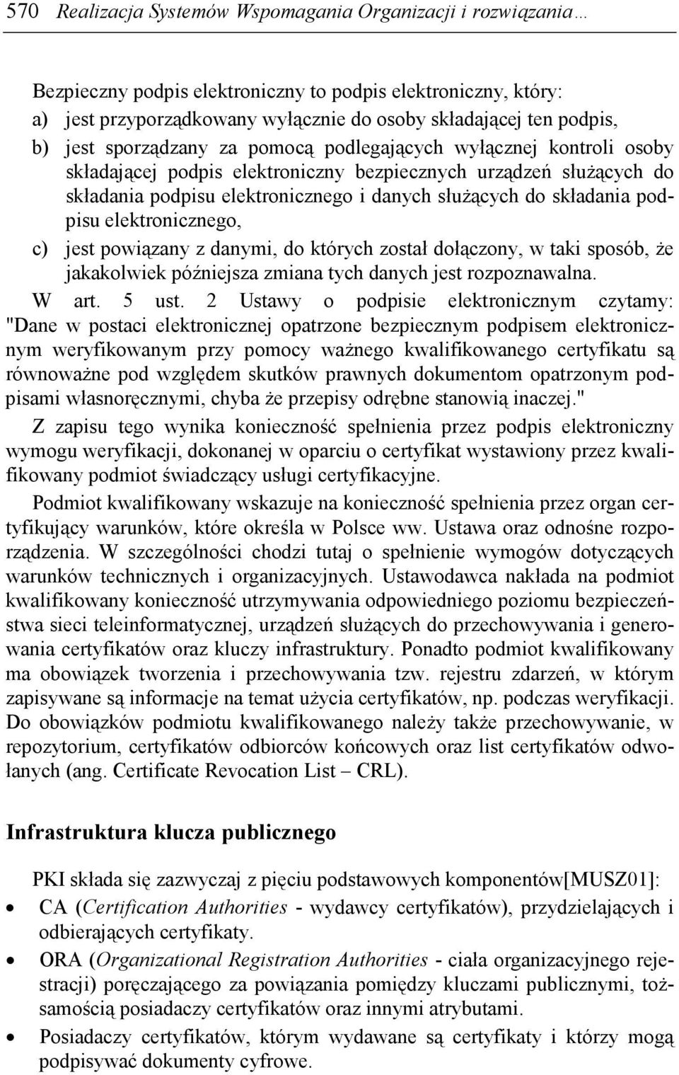 podpisu elektronicznego, c) jest powiązany z danymi, do których został dołączony, w taki sposób, Ŝe jakakolwiek późniejsza zmiana tych danych jest rozpoznawalna. W art. 5 ust.