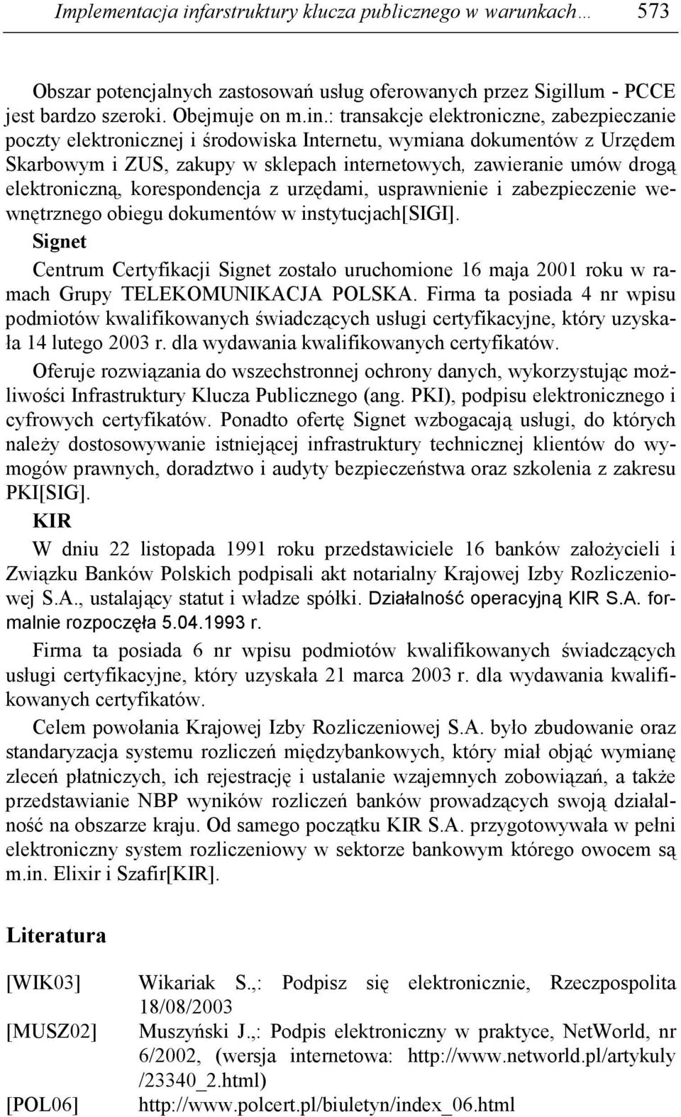 : transakcje elektroniczne, zabezpieczanie poczty elektronicznej i środowiska Internetu, wymiana dokumentów z Urzędem Skarbowym i ZUS, zakupy w sklepach internetowych, zawieranie umów drogą