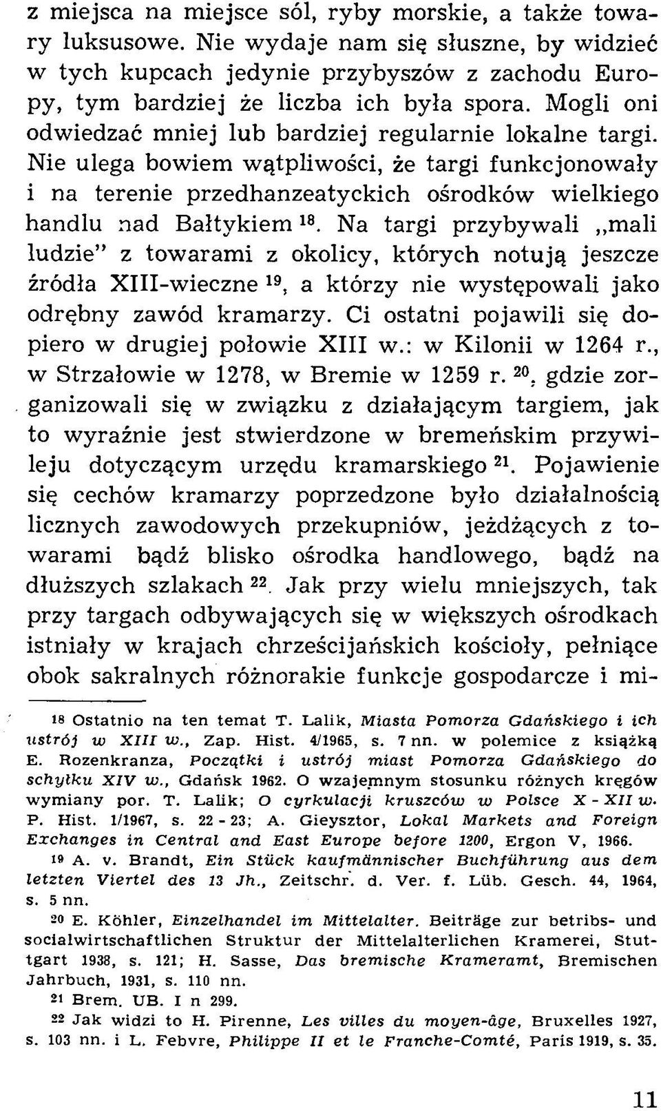 Na targi przybywali mali ludzie z towarami z okolicy, których notują jeszcze źródła XIII-wieczne 19, a którzy nie występowali jako odrębny zawód kram arzy.