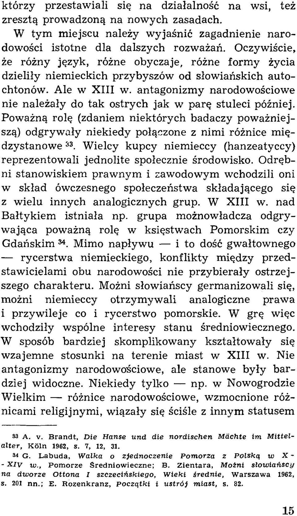 antagonizmy narodowościowe nie należały do tak ostrych jak w parę stuleci później. Poważną rolę (zdaniem niektórych badaczy poważniejszą) odgrywały niekiedy połączone z nimi różnice międzystanow e33.