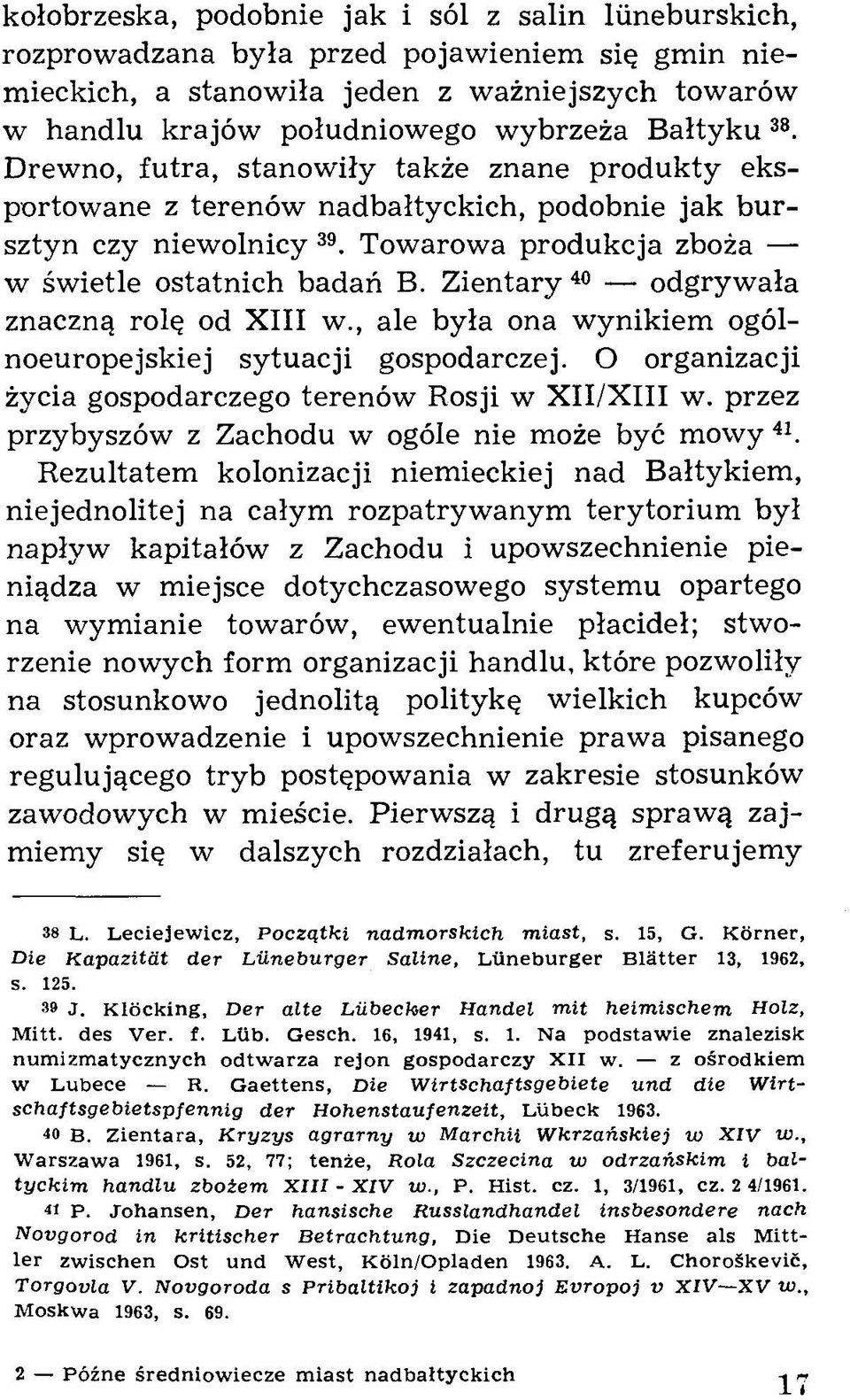 Zientary 40 odgrywała znaczną rolę od XIII w., ale była ona w ynikiem ogólnoeuropejskiej sytuacji gospodarczej. O organizacji życia gospodarczego terenów Rosji w XII/XIII w.