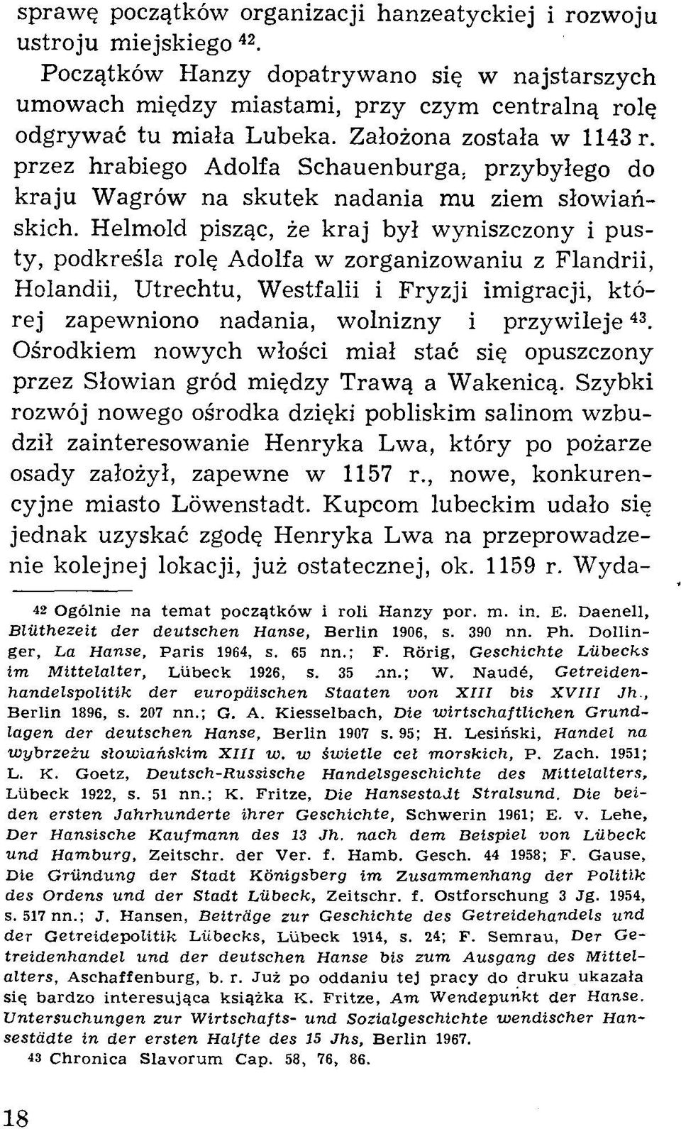 Helmold pisząc, że kraj był wyniszczony i pusty, podkreśla rolę Adolfa w zorganizowaniu z Flandrii, Holandii, U trechtu, W estfalii i Fryzji imigracji, której zapewniono nadania, wolnizny i przyw