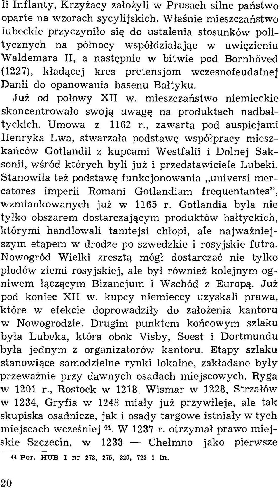 pretensjom wczesnofeudalnej Danii do opanowania basenu Bałtyku. Już od połowy XII w. mieszczaństwo niemieckie skoncentrowało swoją uwagę na produktach nadbałtyckich. Umowa z 1162 r.