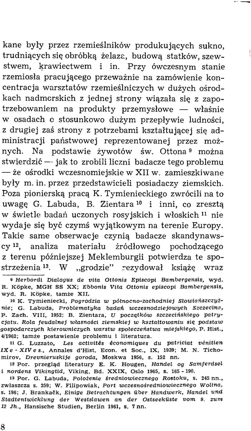 produkty przemysłowe właśnie w osadach с stosunkowo dużym przepływie ludności, z drugiej zaś strony z potrzebam i kształtującej się adm inistracji państwowej reprezentow anej przez możnych.