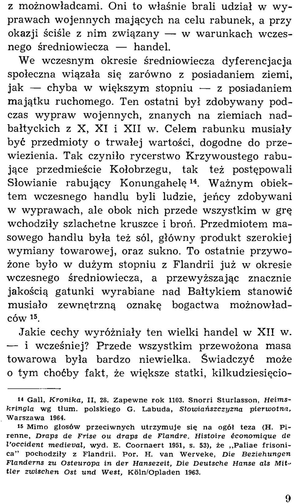 Ten ostatni był zdobywany podczas w ypraw w ojennych, znanych na ziemiach nadbałtyckich z X, XI i XII w. Celem rabunku musiały być przedm ioty o trw ałej wartości, dogodne do przewiezienia.