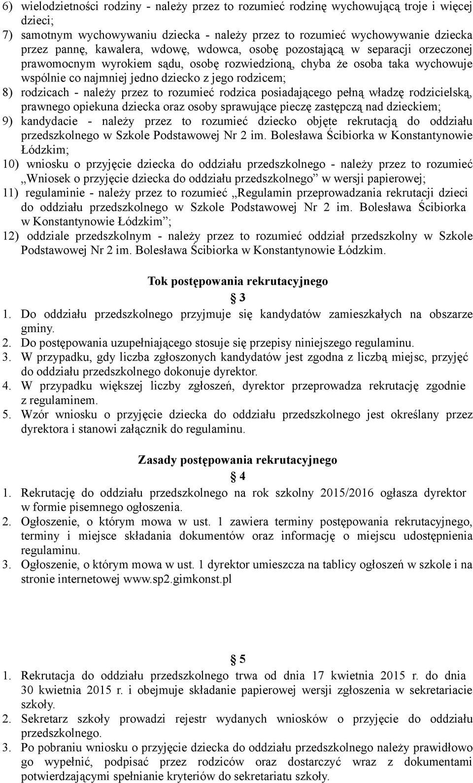 rodzicach - należy przez to rozumieć rodzica posiadającego pełną władzę rodzicielską, prawnego opiekuna dziecka oraz osoby sprawujące pieczę zastępczą nad dzieckiem; 9) kandydacie - należy przez to