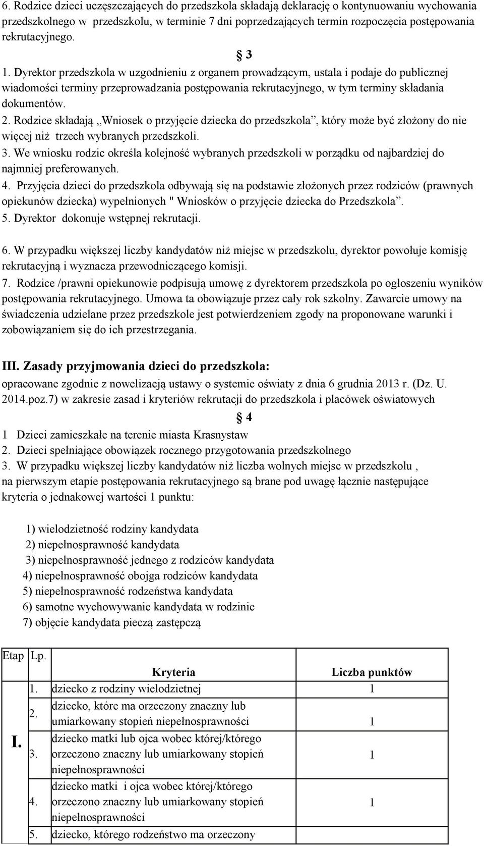 Dyrektor przedszkola w uzgodnieniu z organem prowadzącym, ustala i podaje do publicznej wiadomości terminy przeprowadzania postępowania rekrutacyjnego, w tym terminy składania dokumentów. 2.