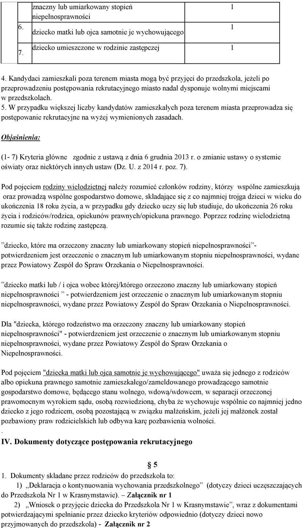 W przypadku większej liczby kandydatów zamieszkałych poza terenem miasta przeprowadza się postępowanie rekrutacyjne na wyżej wymienionych zasadach.