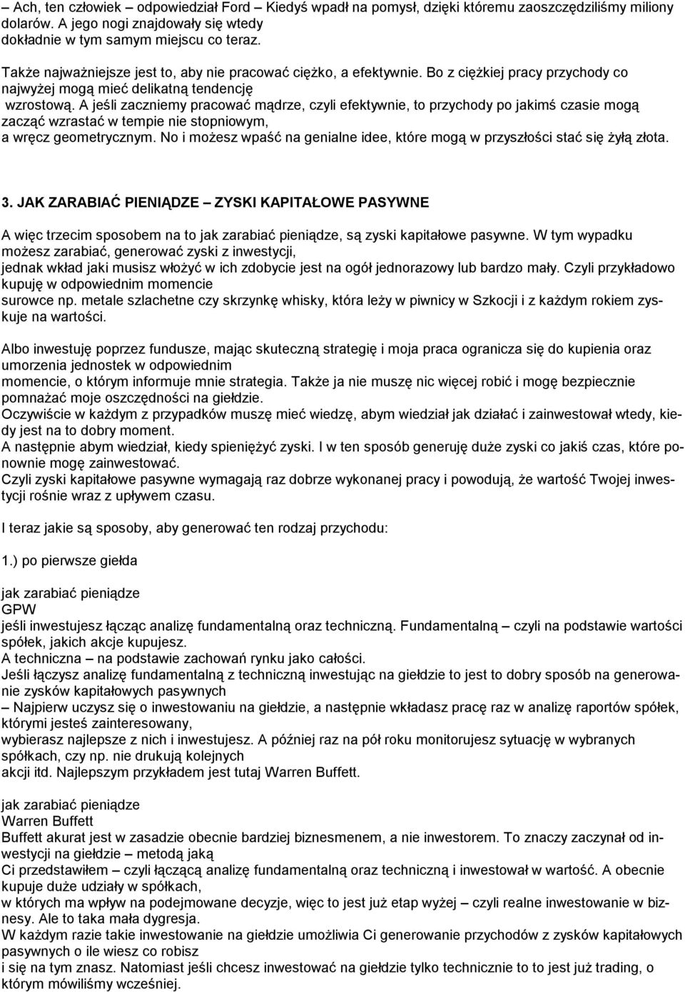 A jeśli zaczniemy pracować mądrze, czyli efektywnie, to przychody po jakimś czasie mogą zacząć wzrastać w tempie nie stopniowym, a wręcz geometrycznym.