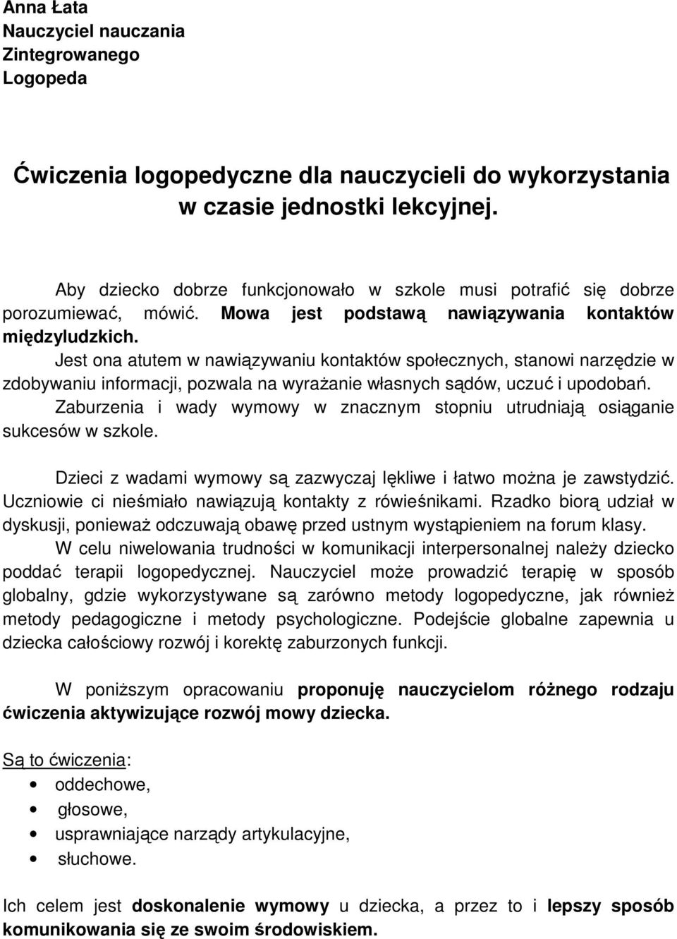 Jest ona atutem w nawiązywaniu kontaktów społecznych, stanowi narzędzie w zdobywaniu informacji, pozwala na wyrażanie własnych sądów, uczuć i upodobań.