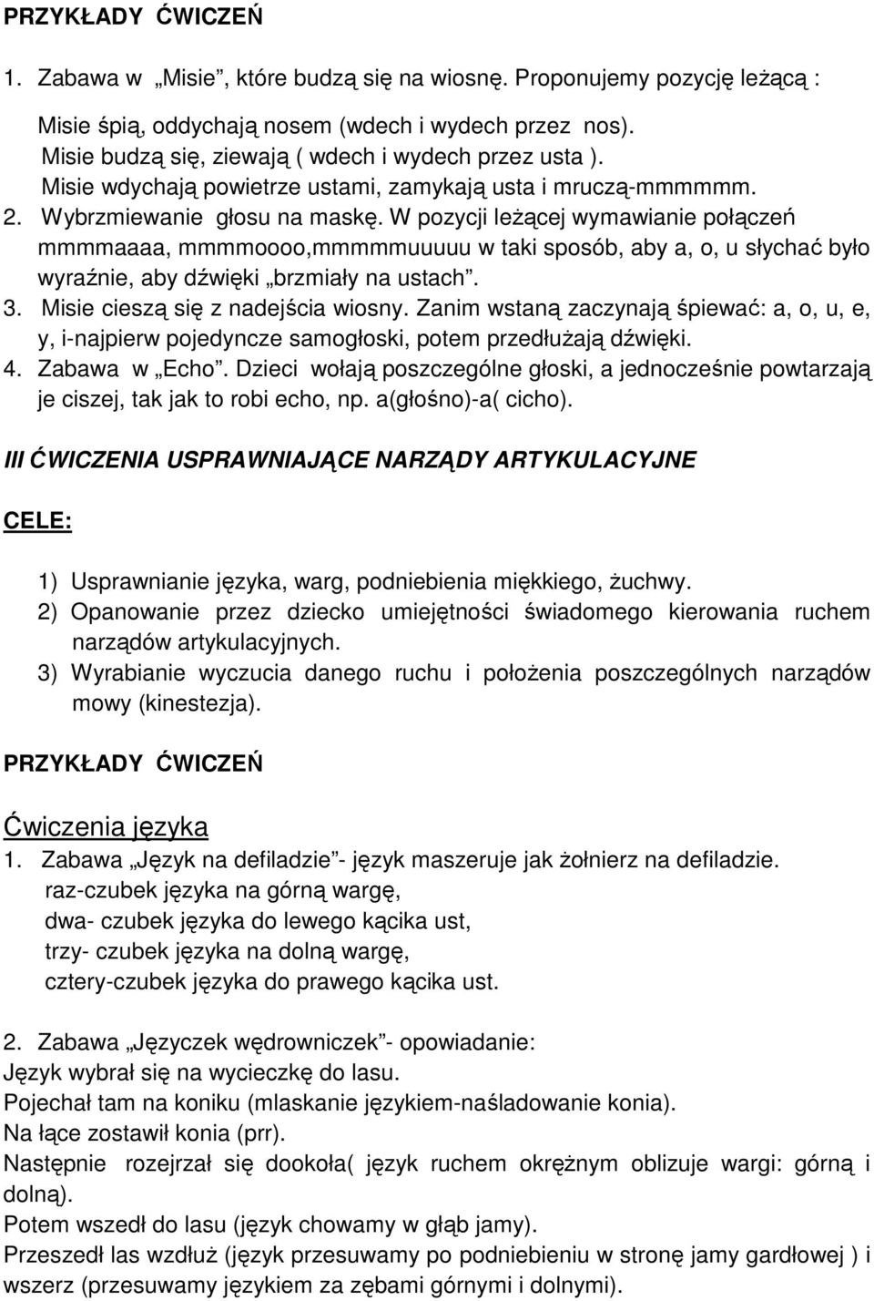 W pozycji leżącej wymawianie połączeń mmmmaaaa, mmmmoooo,mmmmmuuuuu w taki sposób, aby a, o, u słychać było wyraźnie, aby dźwięki brzmiały na ustach. 3. Misie cieszą się z nadejścia wiosny.