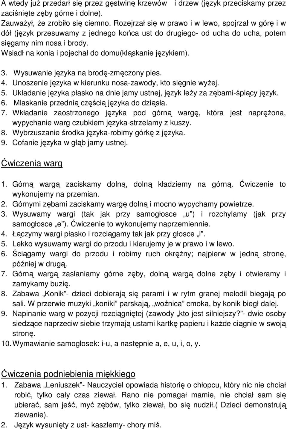 Wsiadł na konia i pojechał do domu(kląskanie językiem). 3. Wysuwanie języka na brodę-zmęczony pies. 4. Unoszenie języka w kierunku nosa-zawody, kto sięgnie wyżej. 5.