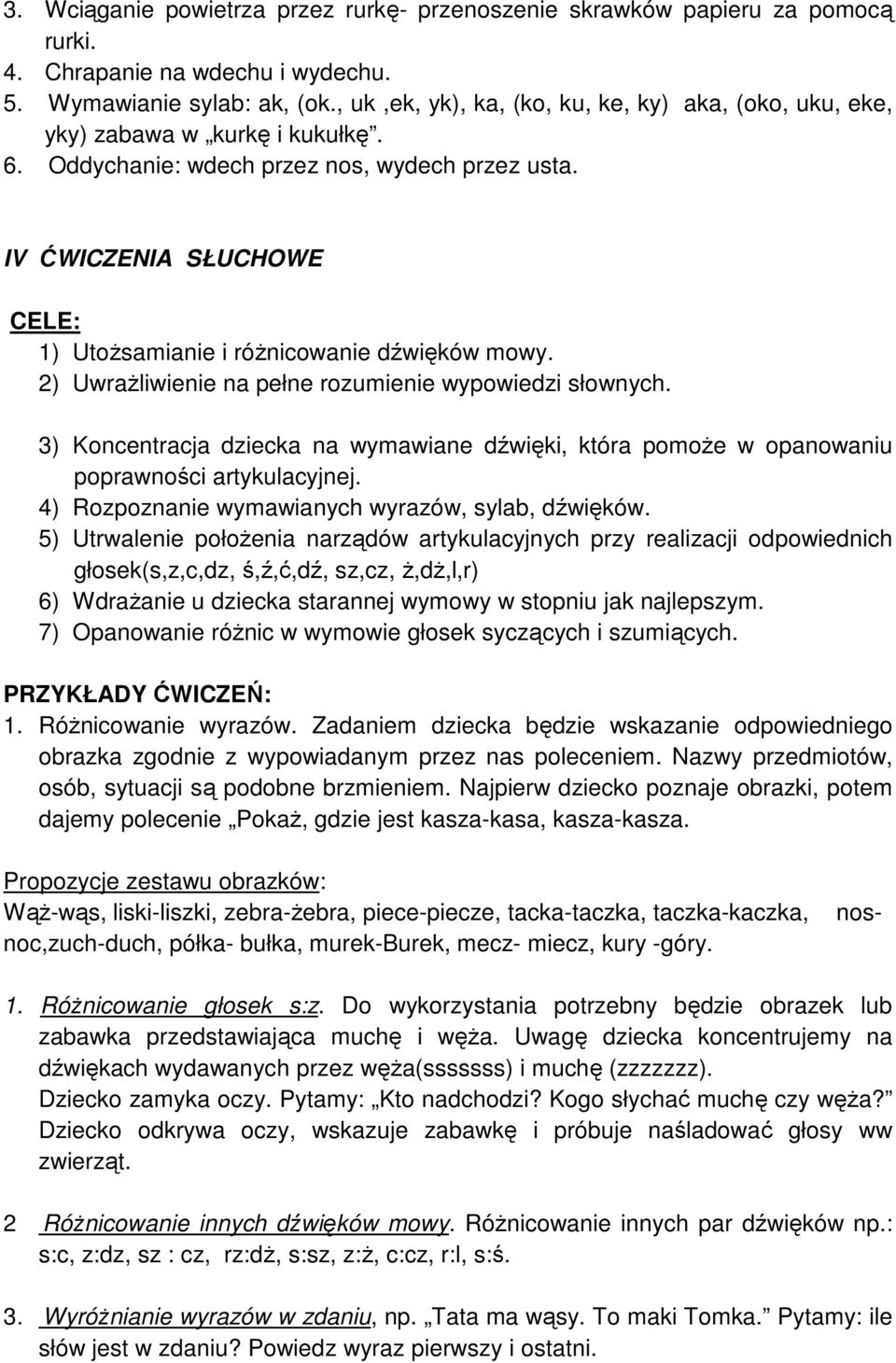 IV ĆWICZENIA SŁUCHOWE CELE: 1) Utożsamianie i różnicowanie dźwięków mowy. 2) Uwrażliwienie na pełne rozumienie wypowiedzi słownych.