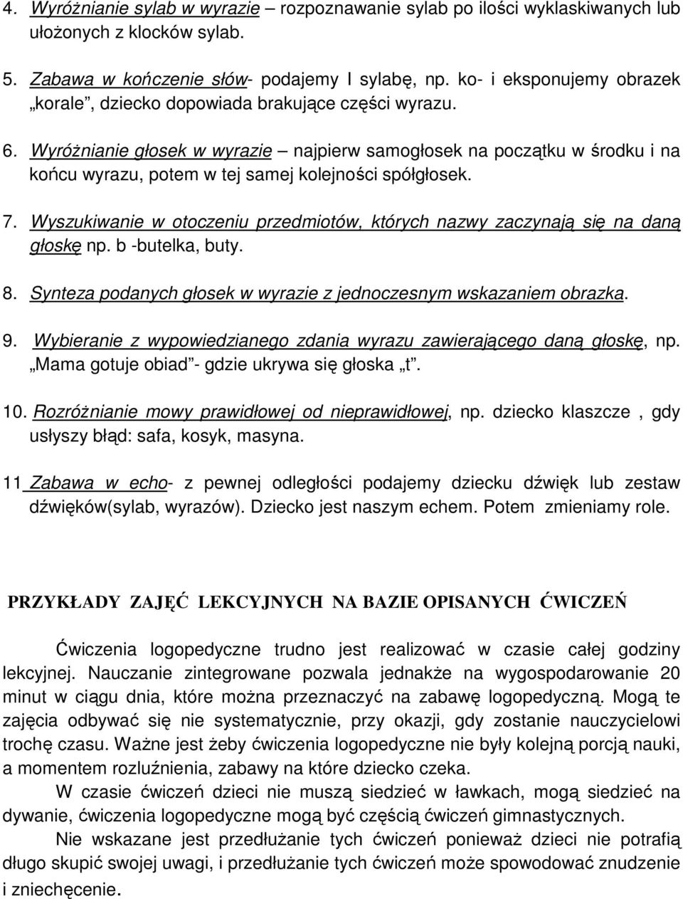 Wyróżnianie głosek w wyrazie najpierw samogłosek na początku w środku i na końcu wyrazu, potem w tej samej kolejności spółgłosek. 7.