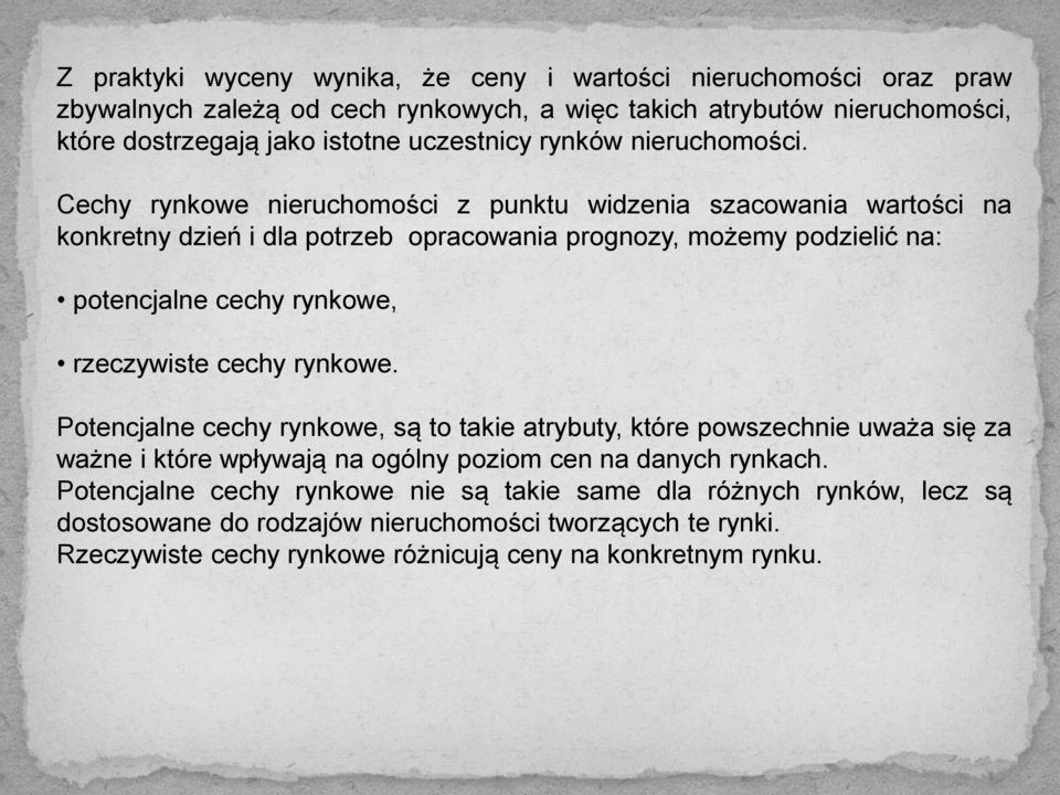 Cechy rynkowe nieruchomości z punktu widzenia szacowania wartości na konkretny dzień i dla potrzeb opracowania prognozy, możemy podzielić na: potencjalne cechy rynkowe, rzeczywiste