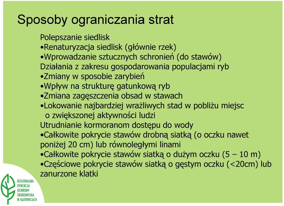 wrażliwych stad w pobliżu miejsc o zwiększonej aktywności ludzi Utrudnianie kormoranom dostępu do wody Całkowite pokrycie stawów drobną siatką (o oczku nawet