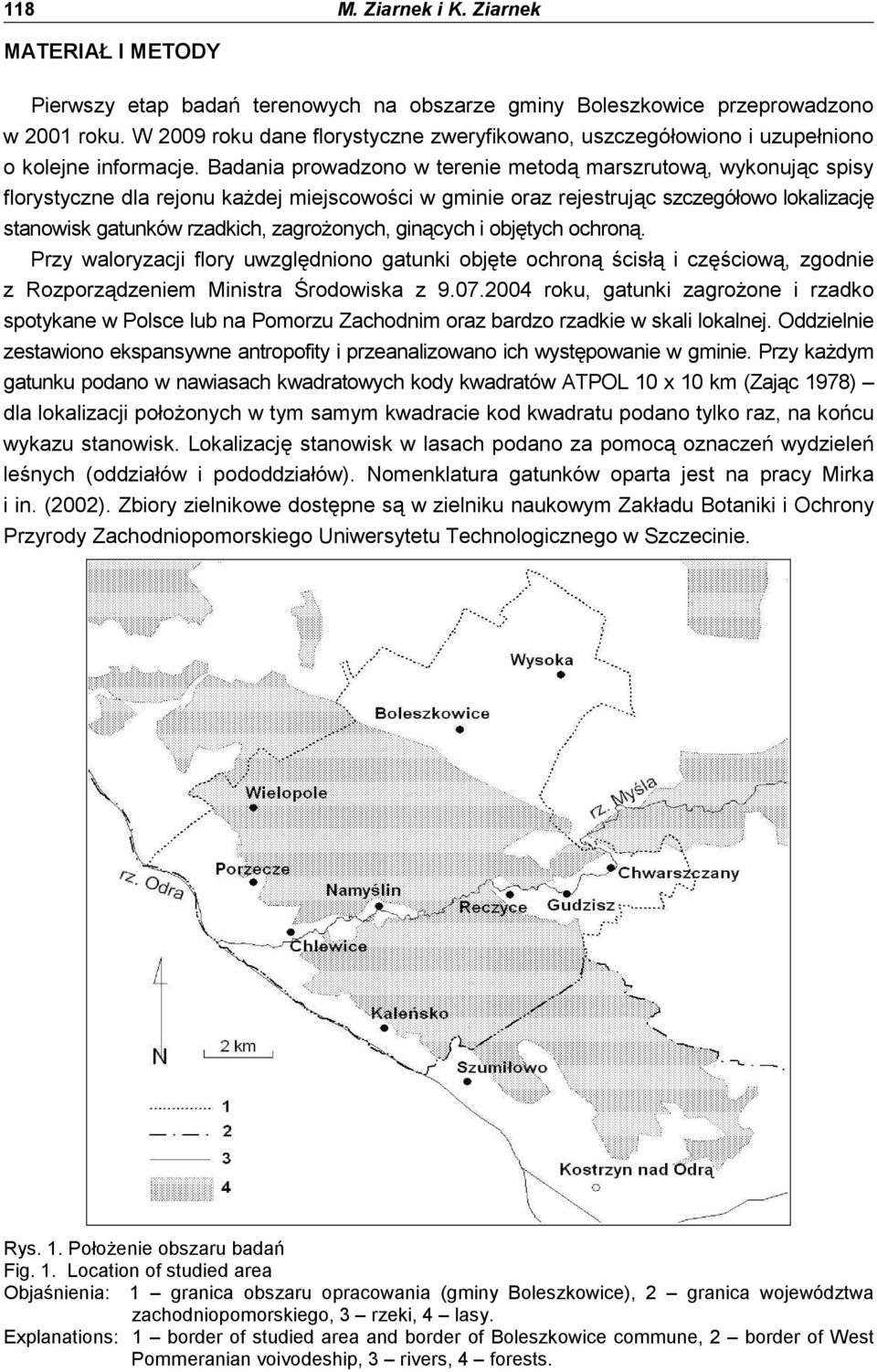 Badania prowadzono w terenie metodą marszrutową, wykonując spisy florystyczne dla rejonu kaŝdej miejscowości w gminie oraz rejestrując szczegółowo lokalizację stanowisk gatunków rzadkich,