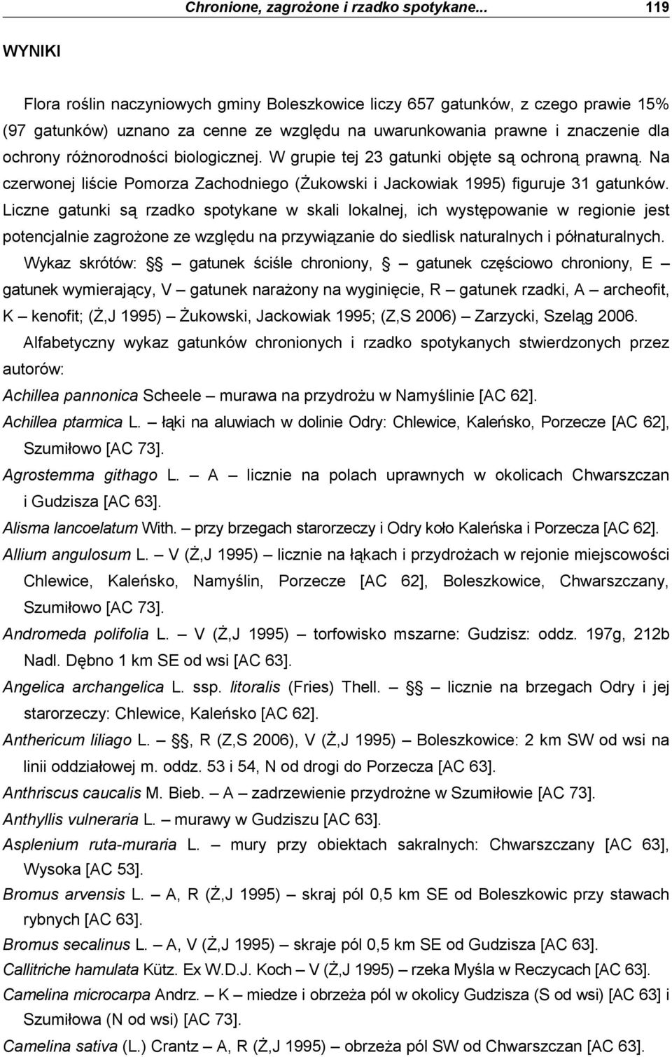 róŝnorodności biologicznej. W grupie tej 23 gatunki objęte są ochroną prawną. Na czerwonej liście Pomorza Zachodniego (śukowski i Jackowiak 1995) figuruje 31 gatunków.