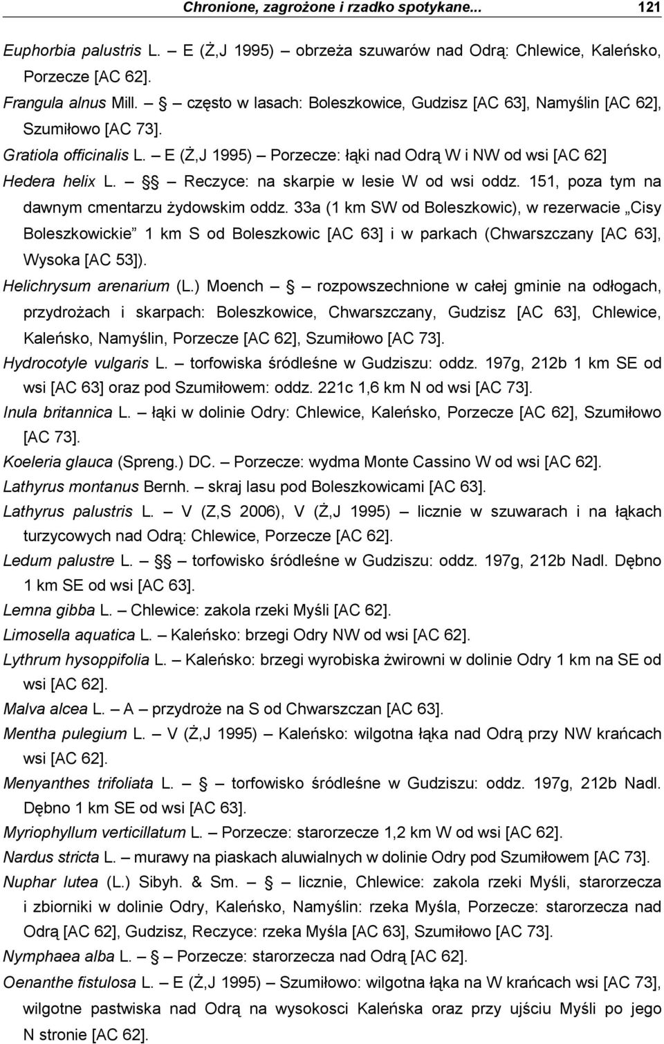 Reczyce: na skarpie w lesie W od wsi oddz. 151, poza tym na dawnym cmentarzu Ŝydowskim oddz.