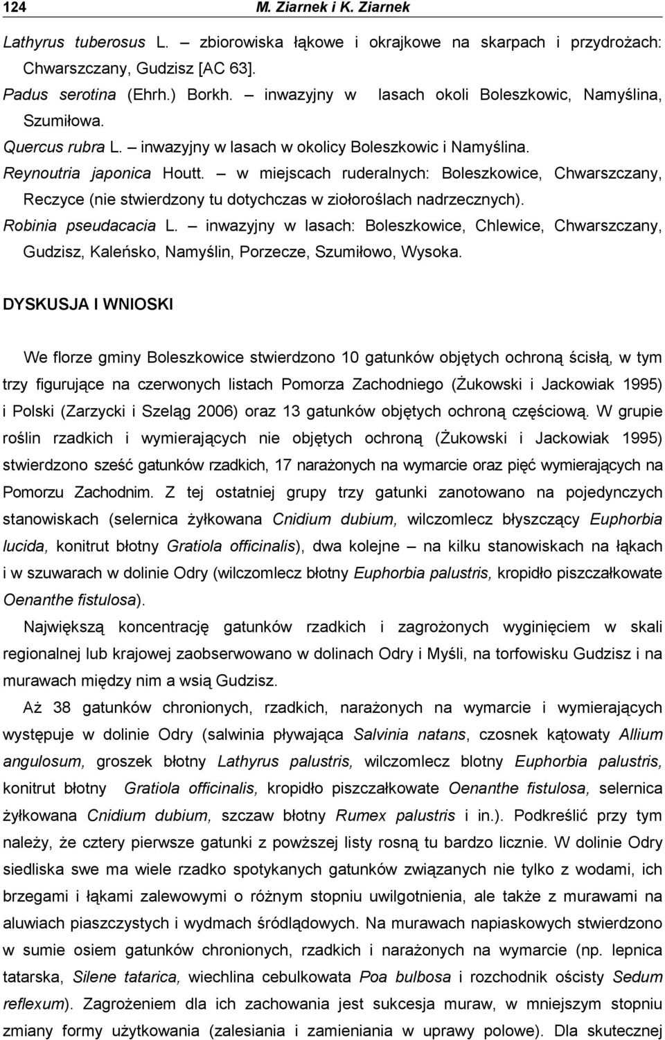 w miejscach ruderalnych: Boleszkowice, Chwarszczany, Reczyce (nie stwierdzony tu dotychczas w ziołoroślach nadrzecznych). Robinia pseudacacia L.