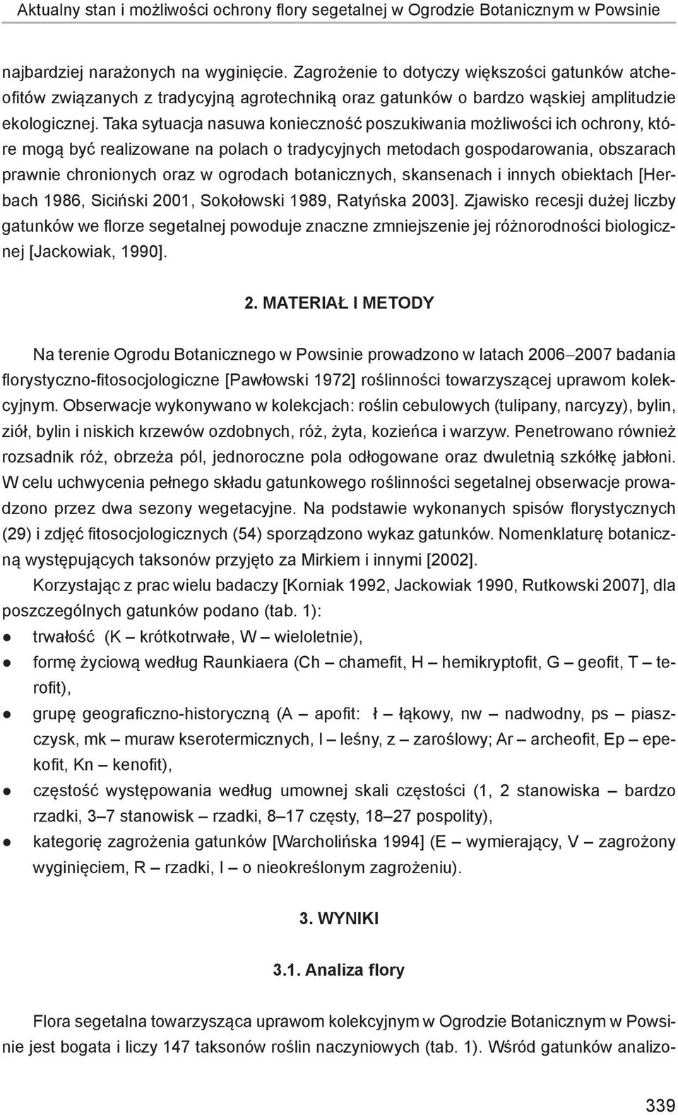 Taka sytuacja nasuwa konieczność poszukiwania możliwości ich ochrony, które mogą być realizowane na polach o tradycyjnych metodach gospodarowania, obszarach prawnie chronionych oraz w ogrodach