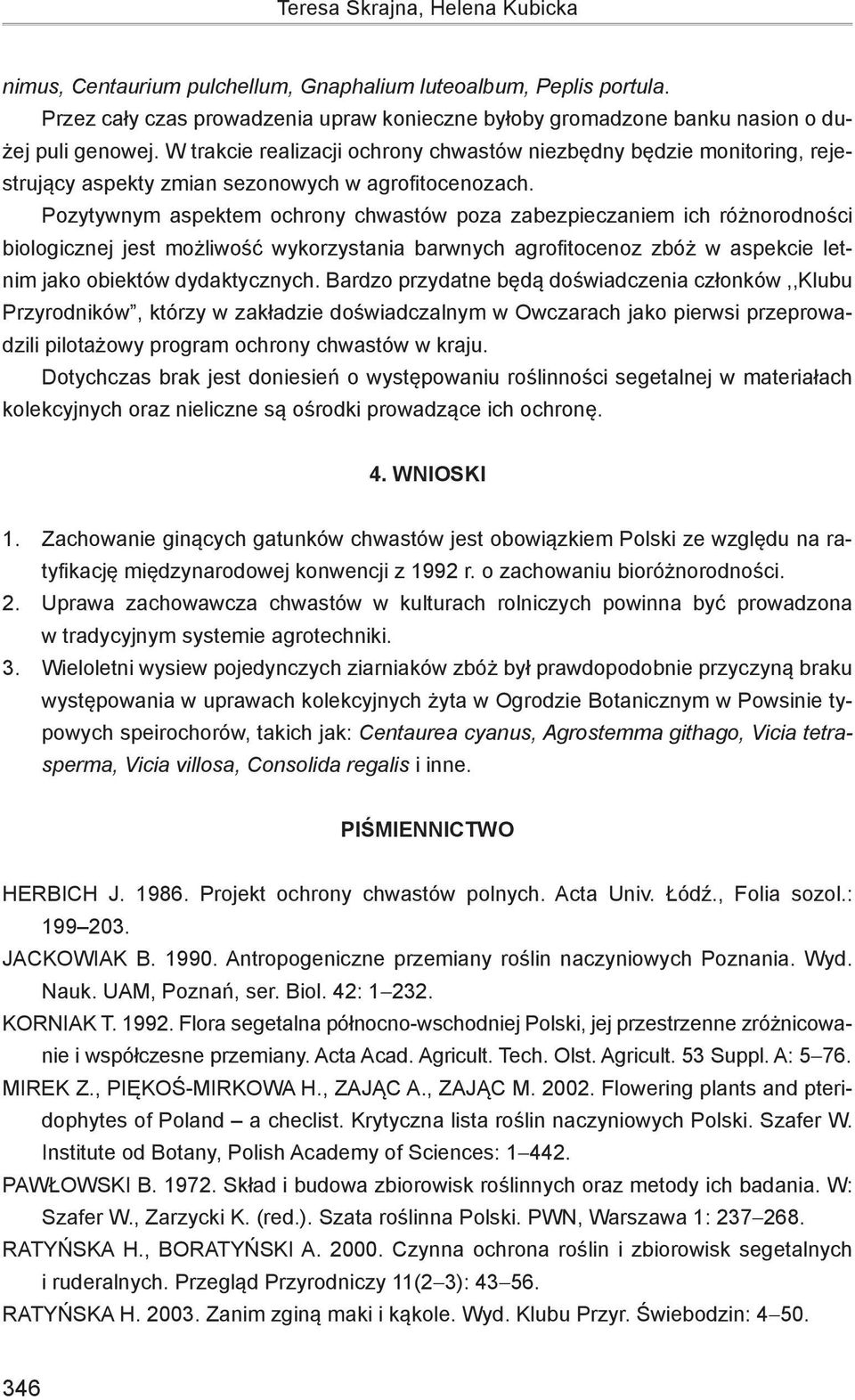 Pozytywnym aspektem ochrony chwastów poza zabezpieczaniem ich różnorodności biologicznej jest możliwość wykorzystania barwnych agrofitocenoz zbóż w aspekcie letnim jako obiektów dydaktycznych.