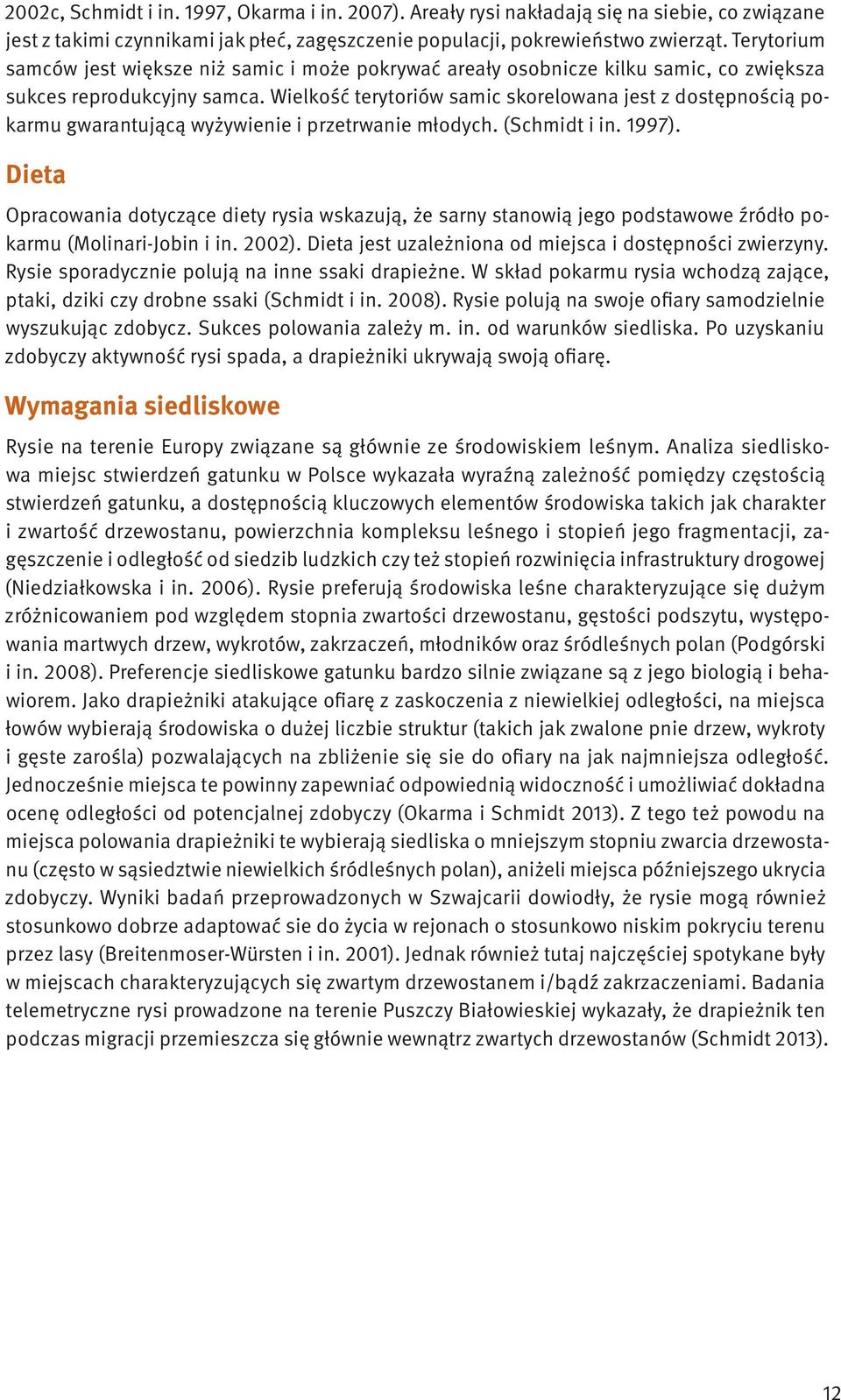 Wielkość terytoriów samic skorelowana jest z dostępnością pokarmu gwarantującą wyżywienie i przetrwanie młodych. (Schmidt i in. 1997).