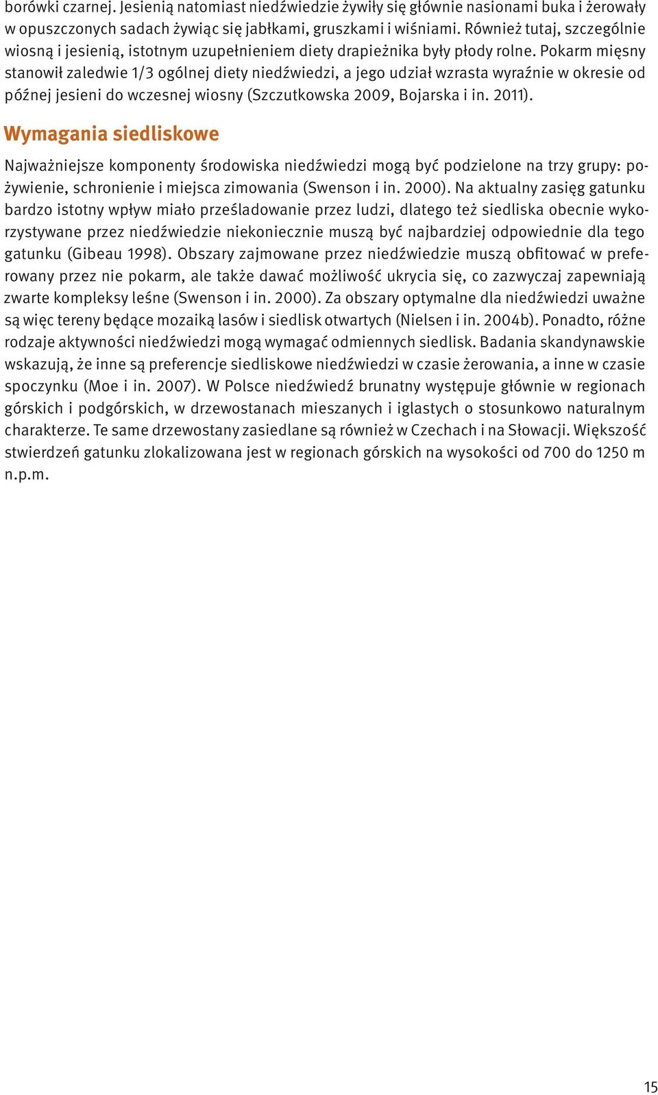 Pokarm mięsny stanowił zaledwie 1/3 ogólnej diety niedźwiedzi, a jego udział wzrasta wyraźnie w okresie od późnej jesieni do wczesnej wiosny (Szczutkowska 2009, Bojarska i in. 2011).