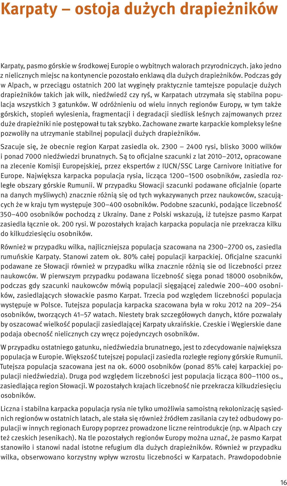 Podczas gdy w Alpach, w przeciągu ostatnich 200 lat wyginęły praktycznie tamtejsze populacje dużych drapieżników takich jak wilk, niedźwiedź czy ryś, w Karpatach utrzymała się stabilna populacja